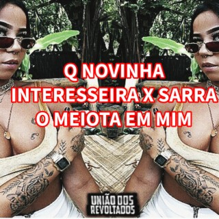 Q NOVINHA INTERESSEIRA X SARRA O MEIOTA EM MIM