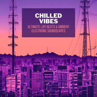 Chilled Vibes: Ultimate Lofi Beats & Ambient Electronic Soundscapes