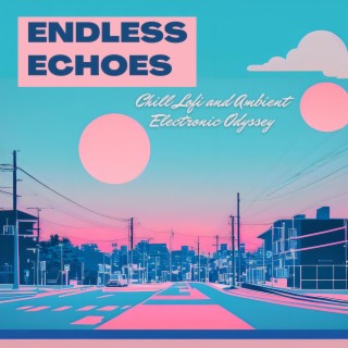 Endless Echoes: Chill Lofi and Ambient Electronic Odyssey