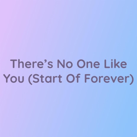 There's No One Like You (Start Of Forever) | Boomplay Music