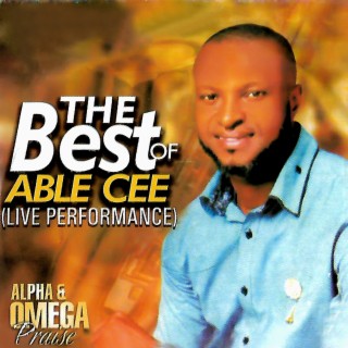 ALPHA & OMEGA PRAISE (The best of able Cee)