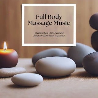 Full Body Massage Music: Wellness Spa Oasis Relaxing Songs for Removing Negativity