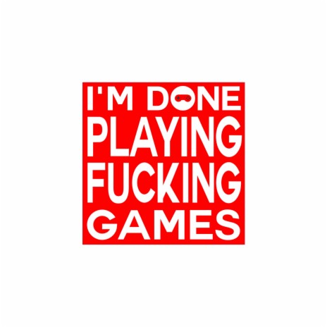 I'm Done Playing Fucking Games | Boomplay Music