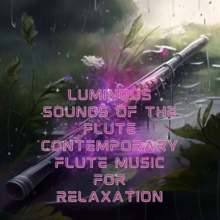 Luminous Sounds of the Flute: Contemporary Flute Music for Relaxation