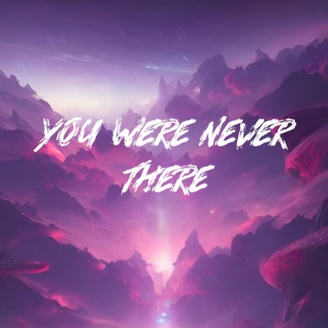 You Were Never There | Boomplay Music