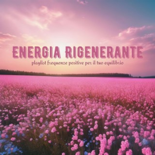 Energia Rigenerante: Playlist Frequenze Positive per il Tuo Equilibrio