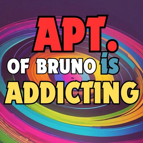 APT. of Bruno is Addicting | Boomplay Music