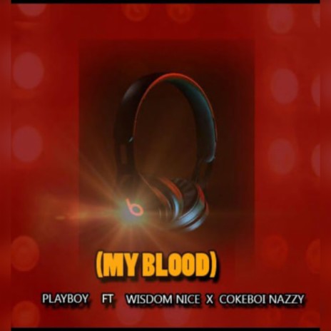 My Blood ft. Wisdom Nice & Cokeboi Nazzy | Boomplay Music