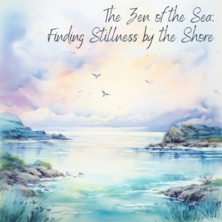 The Zen of the Sea: Finding Stillness by the Shore