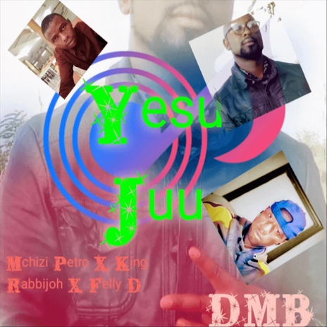 Yesu Juu (feat. King Rabbijoh & Felly D) | Boomplay Music