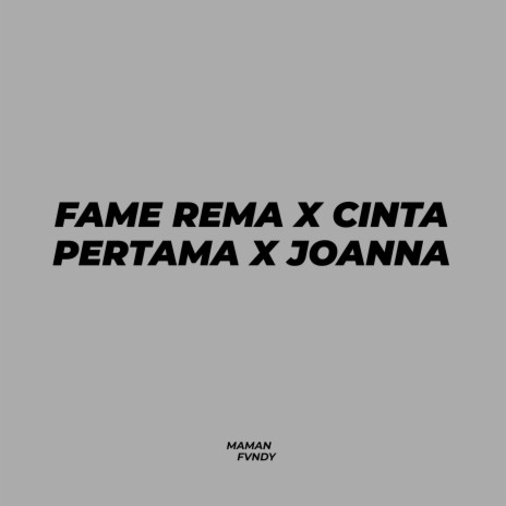 Fame Rema X Cinta Pertama X Joanna