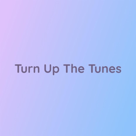 Turn Up The Tunes | Boomplay Music