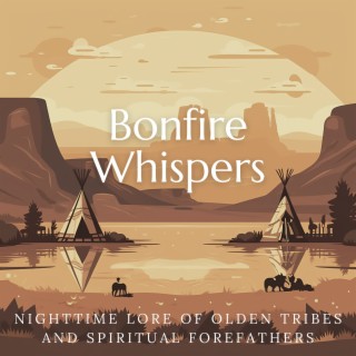 Bonfire Whispers: Nighttime Lore of Olden Tribes and Spiritual Forefathers
