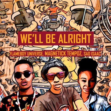 We'll Be Alright ft. Flameboy Universe & MagneticK TeMpoz