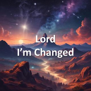 Lord I'm Changed