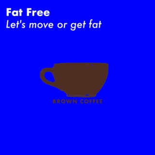 Let's move or get fat