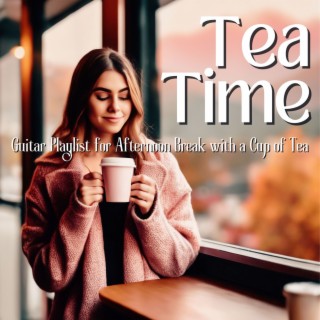Tea Time: Guitar Playlist for Afternoon Break with a Cup of Tea