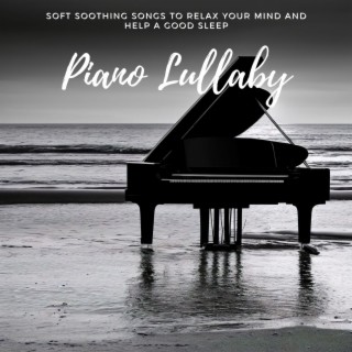 Piano Lullaby: Soft Soothing Songs to Relax Your Mind and Help a Good Sleep