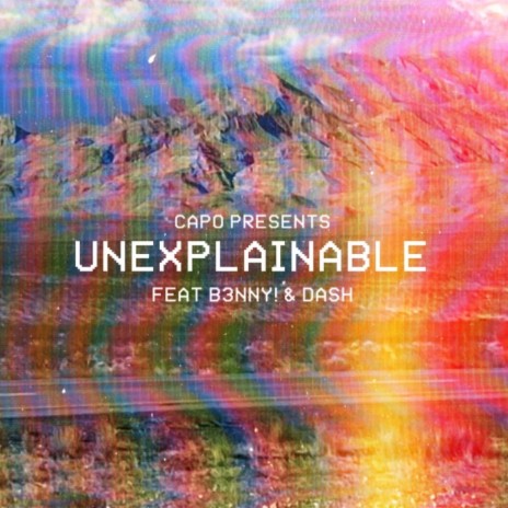 Unexplainable ft. B3NNY ! & Dash