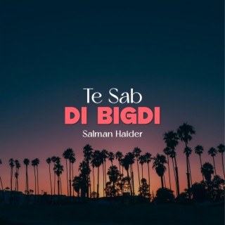 Te Sab Di Bigdi