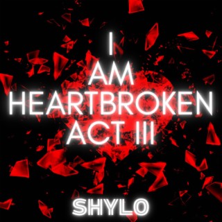 I Am Heartbroken Act III