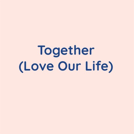 Together (Love Our Life) | Boomplay Music