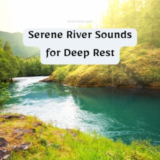 Serene River Sounds for Deep Rest