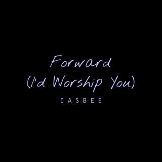 Forward (I'd Worship You)