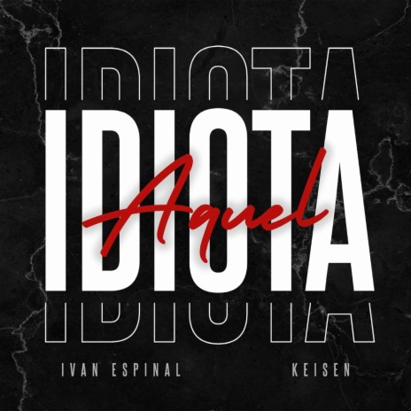 AQUEL IDIOTA ft. Keisen | Boomplay Music