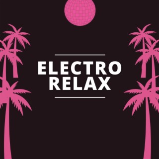 Electro Relax: Ultimate Chillout Playlist for Soothing Vibes