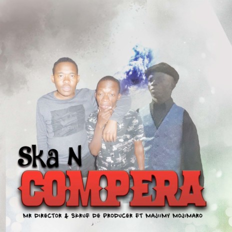 Ska N Compera ft. Skruf De Producer & Majiimy Mojimaro