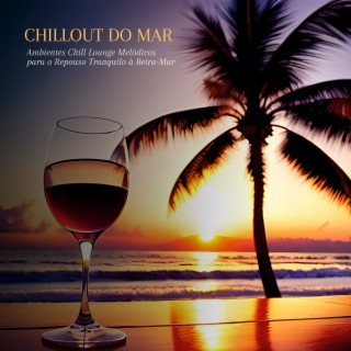 Chillout do Mar: Ambientes Chill Lounge Melódicos para o Repouso Tranquilo à Beira-Mar