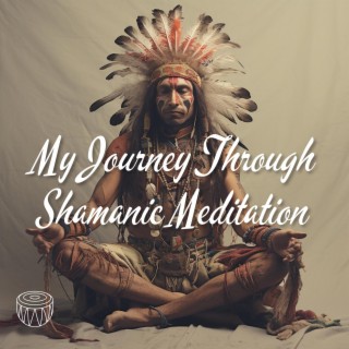 My Journey Through Shamanic Meditation: Discovering Healing, Intuition, and Spiritual Guidance Through Drum Rhythms and Native American Flute Music