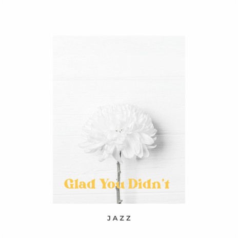 Glad You Didn't | Boomplay Music