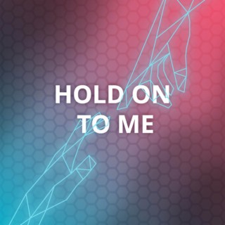 Hold On to Me