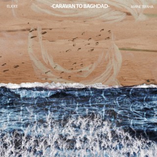 Caravan To Baghdad ft. Amine tefaha & Arslane bouras lyrics | Boomplay Music