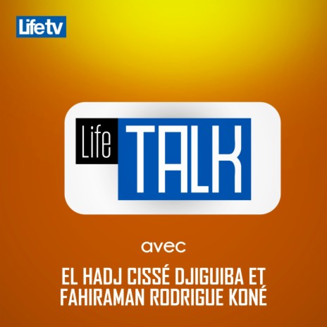 Life Talk Avec El Hadj Cissé Djiguiba Et Fahiraman Rodrigue Koné, Pt. 11 | Boomplay Music