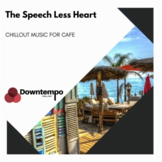 The Speech Less Heart: Chillout Music for Cafe