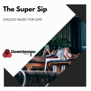 The Super Sip: Chillout Music for Cafe