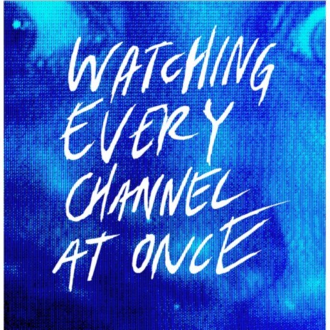 Watching Every Channel At Once | Boomplay Music