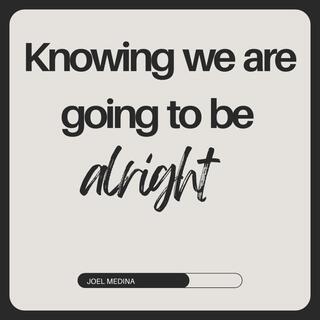 Knowing we are going to be alright lyrics | Boomplay Music