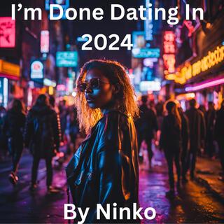 I'm Done Dating in 2024 Original Song (By Ninko)