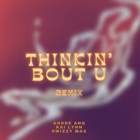 Thinkin' Bout U (Andre Ang Remix) ft. Kai Lynn & Swizzy Max | Boomplay Music