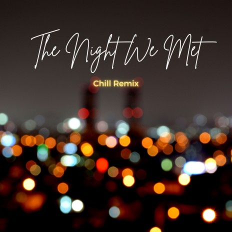 The Night We Met (Chill Remix - Take Me Back To The Night We Met) | Boomplay Music