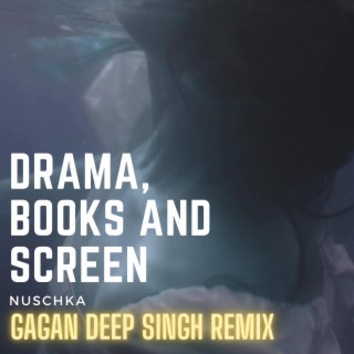 Drama, Books and Screen (Gagan Deep Singh Remix) ft. Nuschka lyrics | Boomplay Music