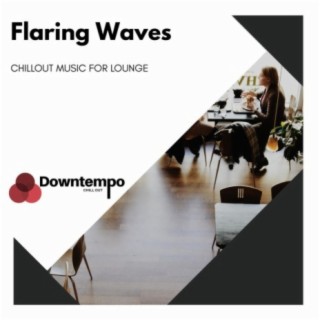 Flaring Waves: Chillout Music for Lounge