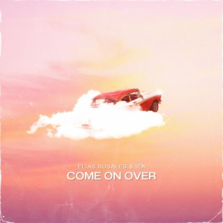Come On Over ft. IZA lyrics | Boomplay Music