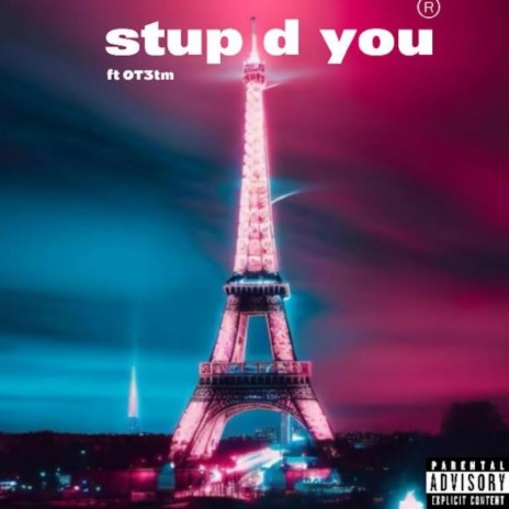 stupid you ft OT3TM | Boomplay Music