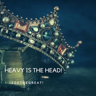 Heavy Is The Head!
