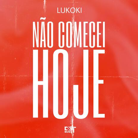 NÃO COMECEI HOJE ft. Lukoki | Boomplay Music